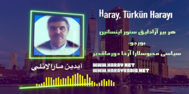 www.harayradio.net هر بیر آزادلیق سئور اینسانین بورجو، سیاسی محبوسلارا آرخا دورماقدیر- آیدین مارالانلی- هارای رادیو